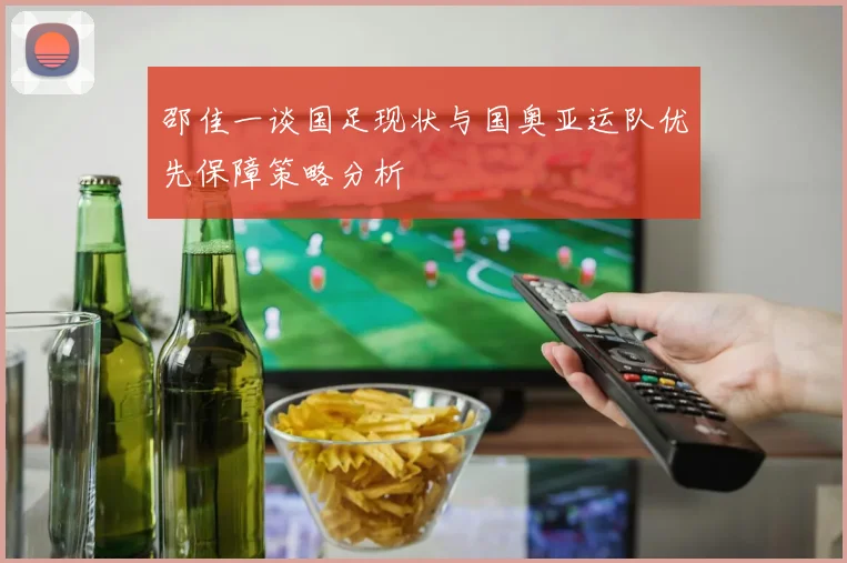 邵佳一谈国足现状与国奥亚运队优先保障策略分析